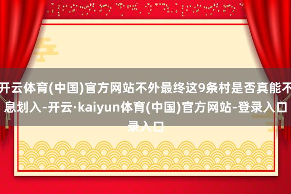 开云体育(中国)官方网站不外最终这9条村是否真能不息划入-开云·kaiyun体育(中国)官方网站-登录入口