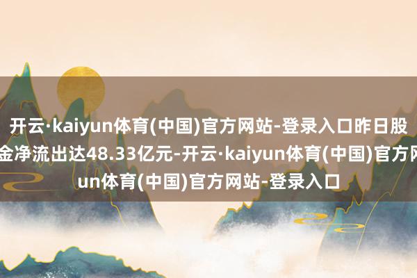 开云·kaiyun体育(中国)官方网站-登录入口昨日股票ETF举座资金净流出达48.33亿元-开云·kaiyun体育(中国)官方网站-登录入口